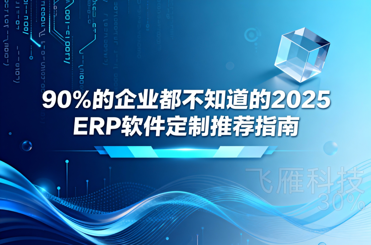 90%的企业都不知道的2025 ERP软件定制推荐指南