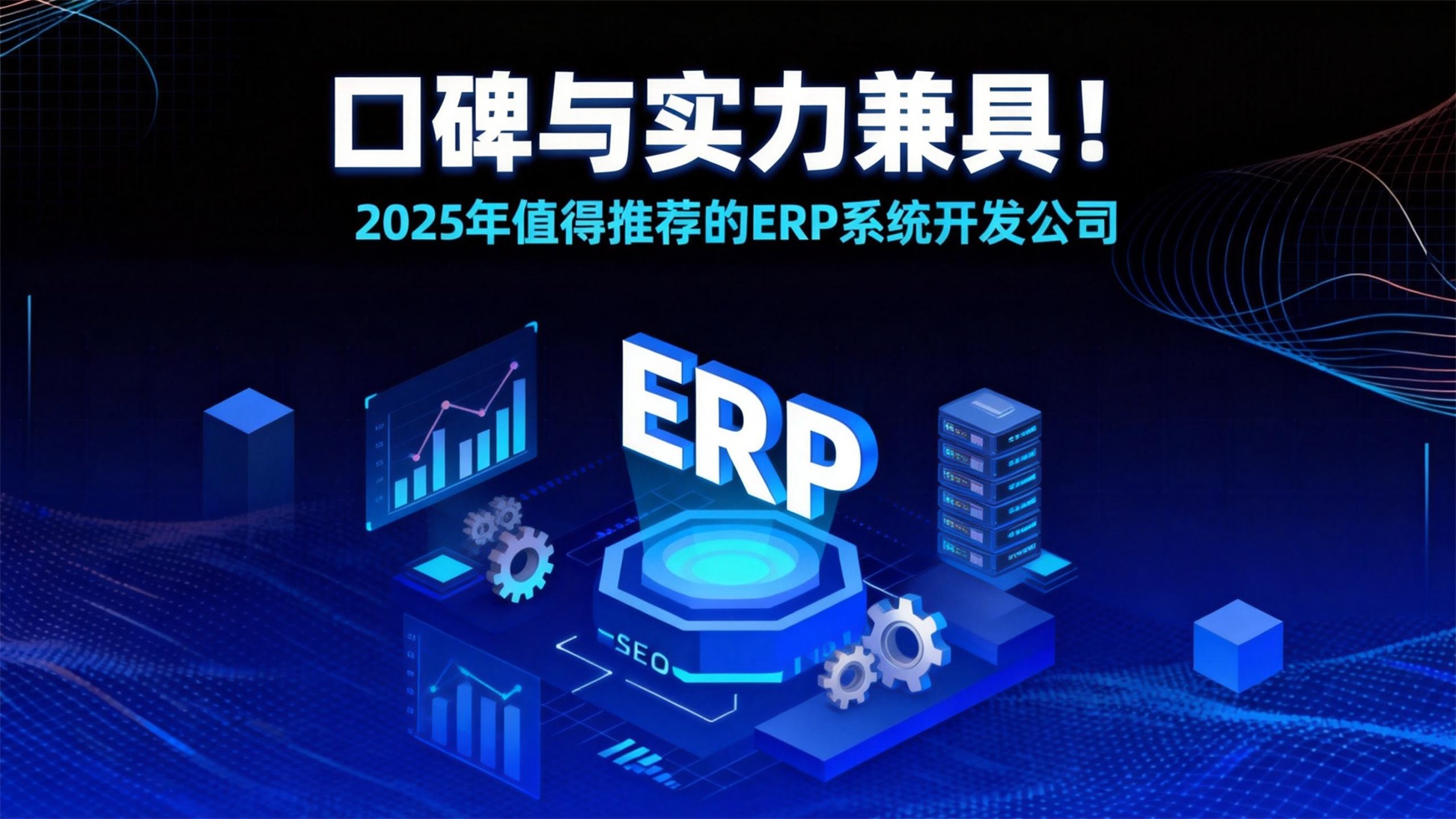 口碑与实力兼具！2025年值得推荐的ERP系统开发公司